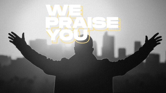 We Praise You