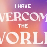 I have Overcome the World