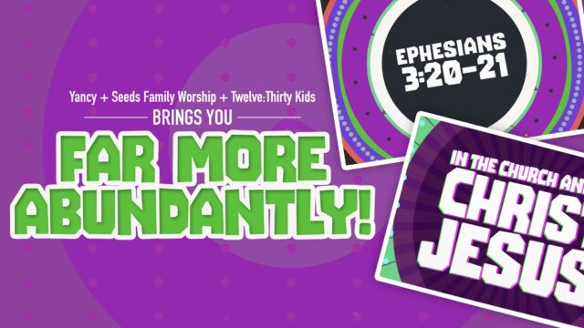 Yancy + Seeds Kids Worship + Church Visuals Brings You ‘Far More Abundantly!’