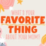What's Your Favorite Thing About Mom?
