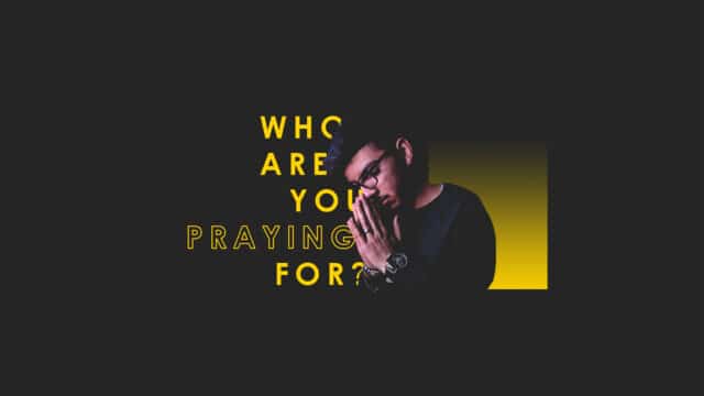 Who Are You Praying For