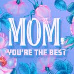 Mom, You're The Best
