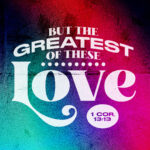 The Greatest of These Is Love