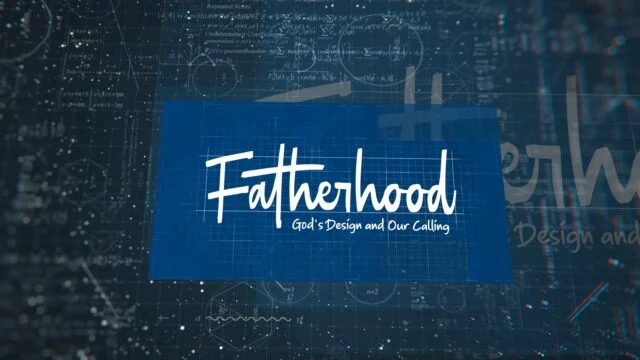 Fatherhood: God’s Design and Our Calling