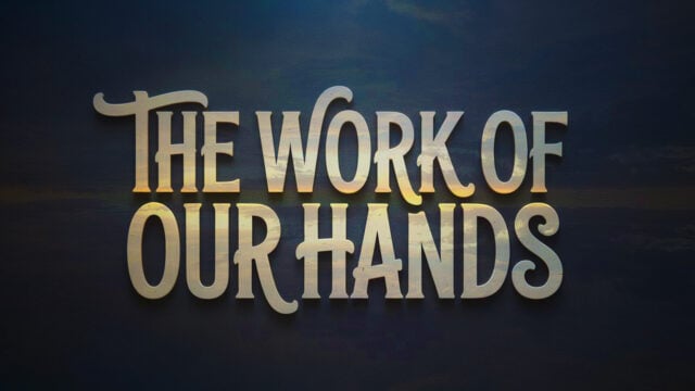 The Work of Our Hands