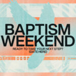 Baptism Weekend church graphics encouraging people to take their next step of faith.