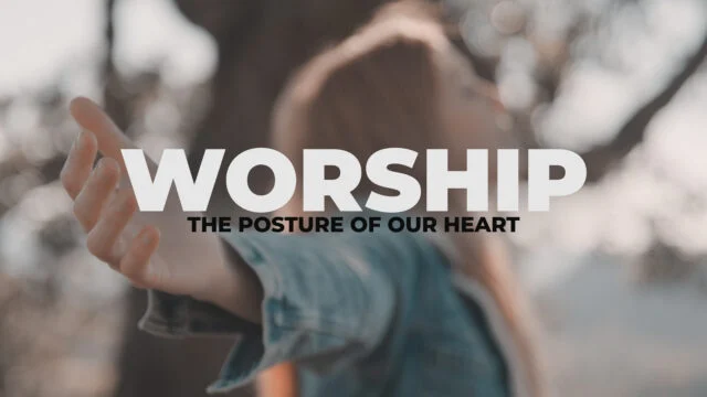 Worship: The Posture of the Heart